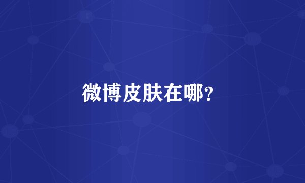 微博皮肤在哪？
