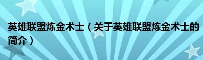 英雄联盟炼金术士(关于英雄联盟炼金术士的简介)