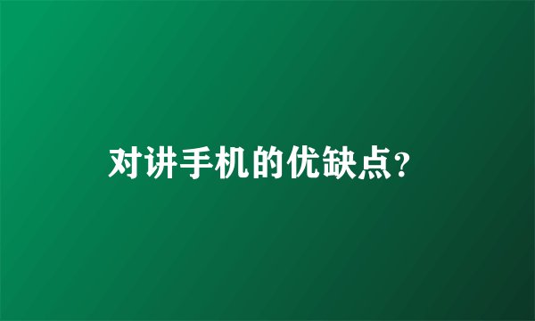 对讲手机的优缺点？