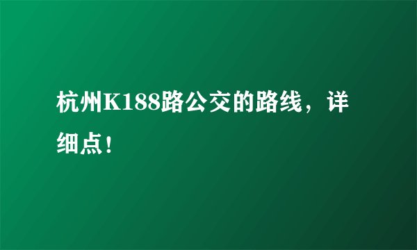 杭州K188路公交的路线，详细点！
