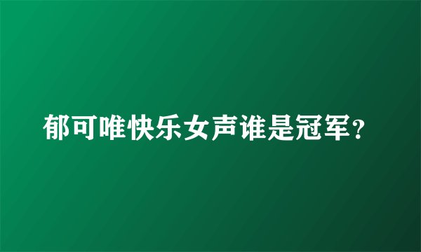 郁可唯快乐女声谁是冠军?
