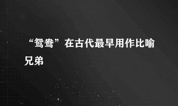 “鸳鸯”在古代最早用作比喻兄弟