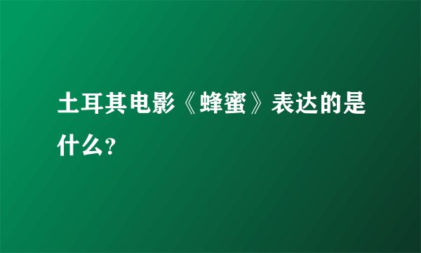 土耳其电影《蜂蜜》表达的是什么？