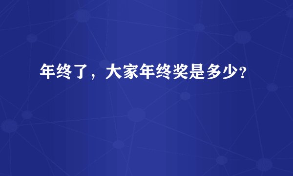 年终了，大家年终奖是多少？