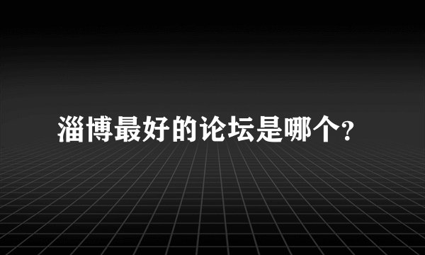 淄博最好的论坛是哪个？