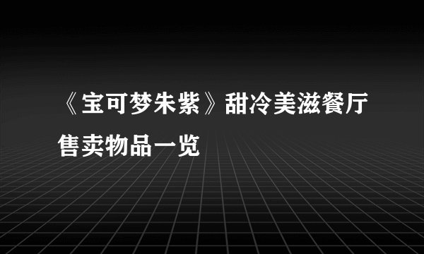 《宝可梦朱紫》甜冷美滋餐厅售卖物品一览
