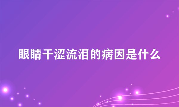 眼睛干涩流泪的病因是什么