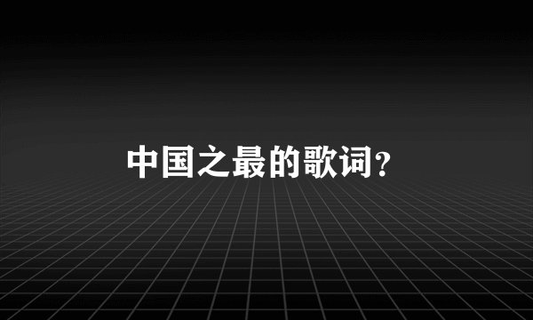 中国之最的歌词?