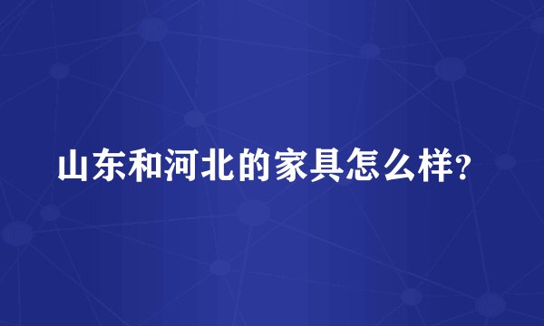 山东和河北的家具怎么样?