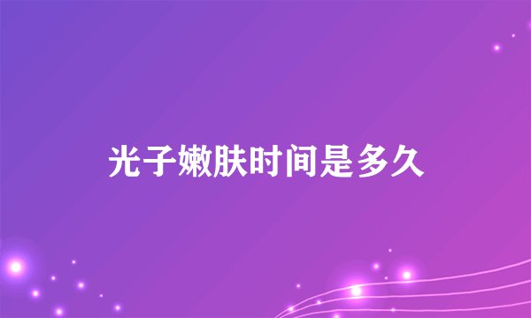 光子嫩肤时间是多久