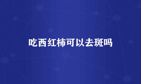 吃西红柿可以去斑吗