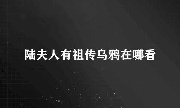陆夫人有祖传乌鸦在哪看