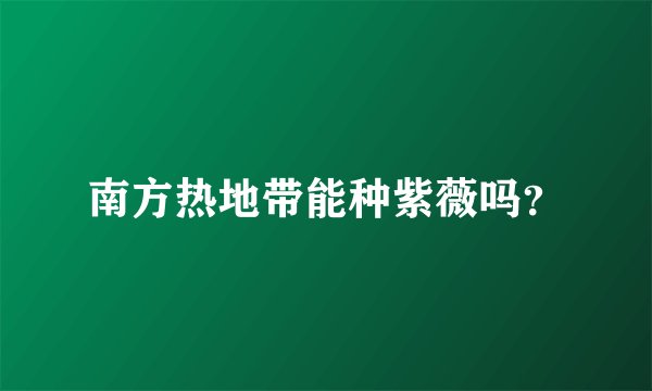 南方热地带能种紫薇吗？