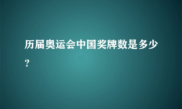 历届奥运会中国奖牌数是多少？
