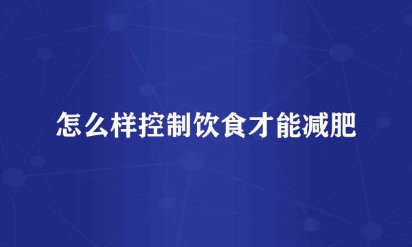 怎么样控制饮食才能减肥