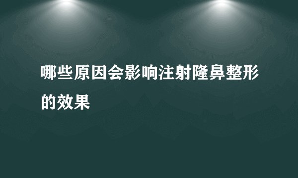 哪些原因会影响注射隆鼻整形的效果