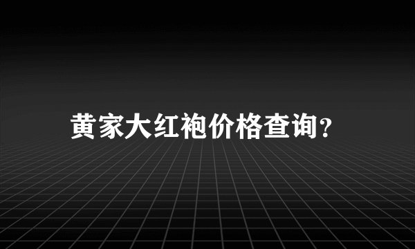 黄家大红袍价格查询？