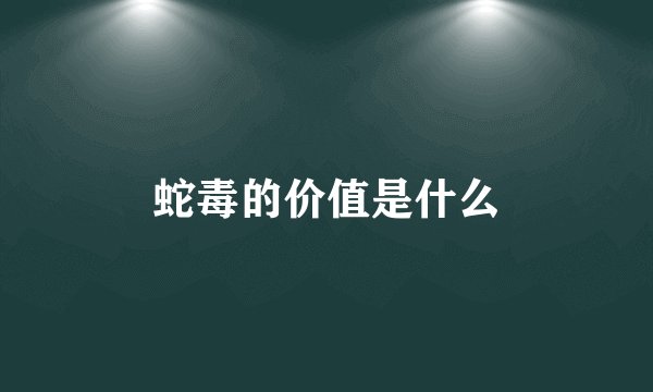 蛇毒的价值是什么