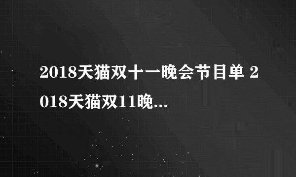 2018天猫双十一晚会节目单 2018天猫双11晚会有哪些明星嘉宾