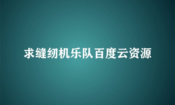 求缝纫机乐队百度云资源