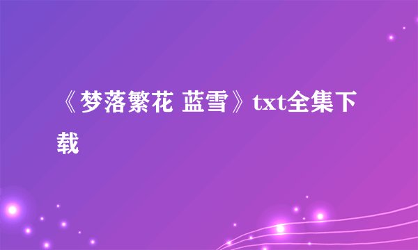 《梦落繁花 蓝雪》txt全集下载