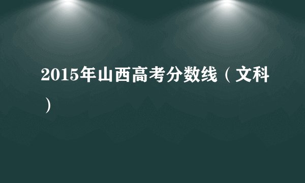 2015年山西高考分数线（文科）