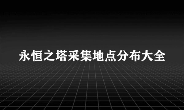 永恒之塔采集地点分布大全