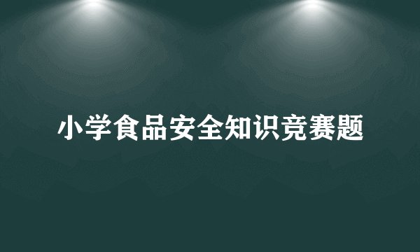 小学食品安全知识竞赛题
