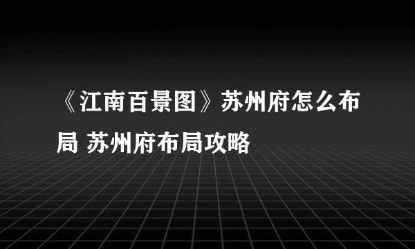 《江南百景图》苏州府怎么布局 苏州府布局攻略