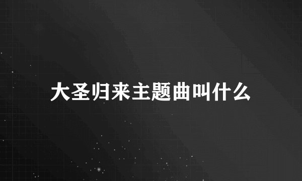 大圣归来主题曲叫什么