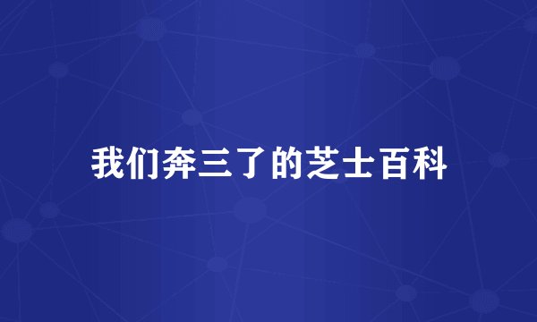 我们奔三了的芝士百科