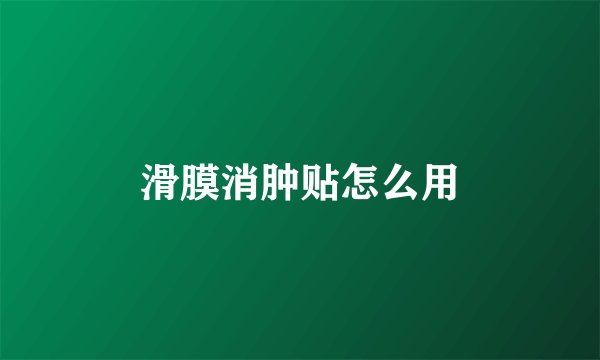 滑膜消肿贴怎么用