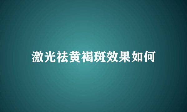 激光祛黄褐斑效果如何