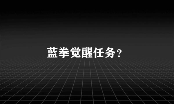 蓝拳觉醒任务?