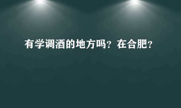有学调酒的地方吗?在合肥?