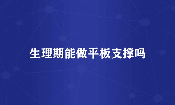生理期能做平板支撑吗