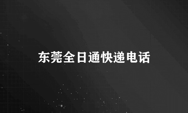 东莞全日通快递电话