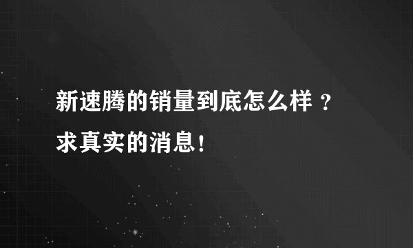 新速腾的销量到底怎么样 ?求真实的消息!
