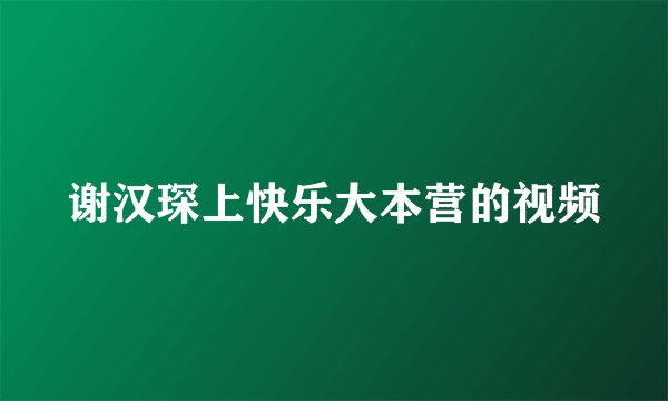 谢汉琛上快乐大本营的视频