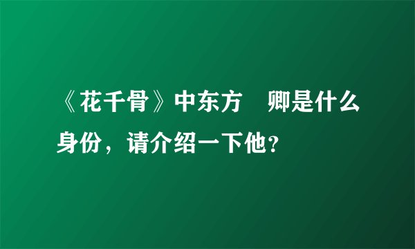 《花千骨》中东方彧卿是什么身份，请介绍一下他？