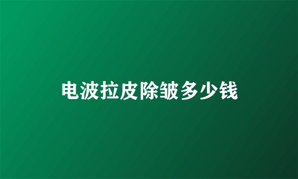 电波拉皮除皱多少钱