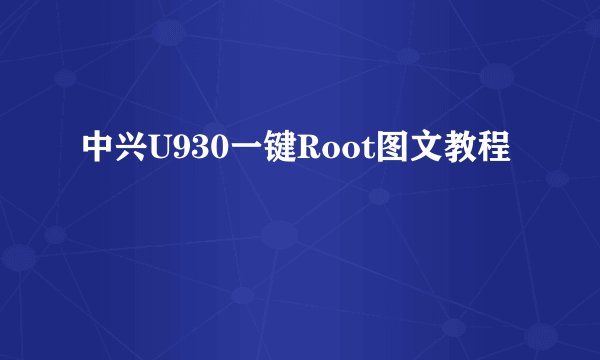 中兴U930一键Root图文教程