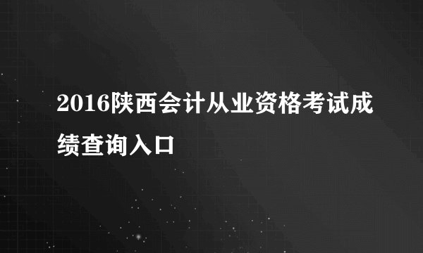 2016陕西会计从业资格考试成绩查询入口