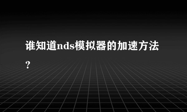 谁知道nds模拟器的加速方法？