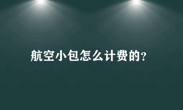 航空小包怎么计费的？