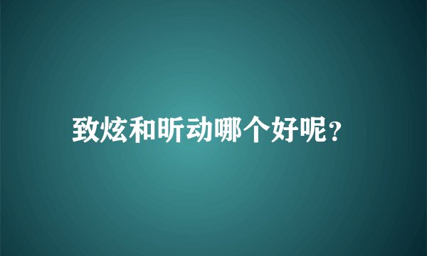 致炫和昕动哪个好呢？
