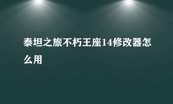 泰坦之旅不朽王座14修改器怎么用