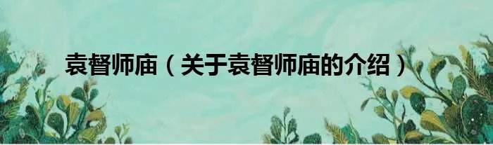 袁督师庙(关于袁督师庙的介绍)