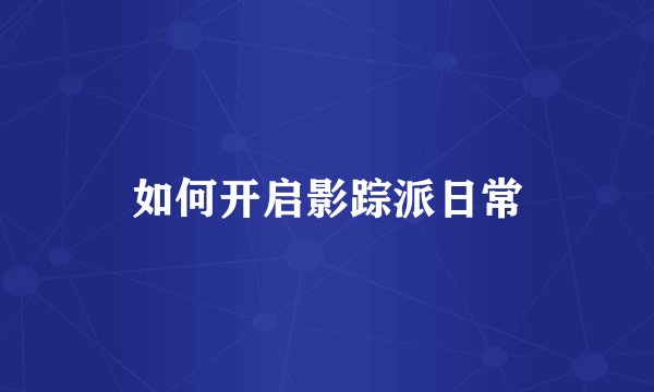 如何开启影踪派日常