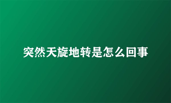 突然天旋地转是怎么回事